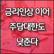 금리인상으로 못잡는 집값 주담대 한도 낮춘다 - DSR LTV 하향