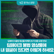 딥페이크 불법 영상물에 내 얼굴이 있다면 이렇게 하세요!