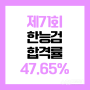 제71회 한국사능력검정시험 합격률 47.65%