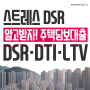 스트레스 dsr 뜻 3단계 시행은 언제부터? DSR LTV DTI 주택담보대출 받을 때 반드시 알아야 할 제도