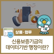 신용보증기금의 데이터기반 행정, 이렇게 이루어집니다!