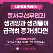 달서구산부인과 생리양과 생리통이 급격히 증가했다면