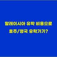 말레이시아 유학 비용으로 호주/영국 유학가기?