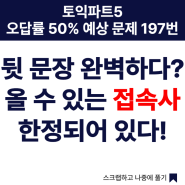 서면토익학원, 토익파트 5 오답률 50% 예상문제 197번. 뒷 문장 완벽하다? 올 수 있는 접속사 한정!