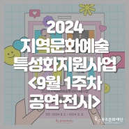 🥳2024 지역문화예술특성화지원사업 9월 첫째주 공연&전시 알림