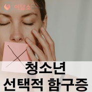 중학생 고등학생 청소년 선택적 함구증 (Selective Mutism)