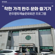 완주 문화 착한 가격으로 즐기기 - 완주향토예술문화회관 프로그램