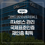 그랜드코리아레저(GKL), IT서비스 관리 국제표준인증 ‘ISO/IEC 20000’ 재인증 획득