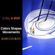 [a day a shot] "Color Shapes Movements" 볼 것 많은 동대문디자인플라자(DDP)에 가다!