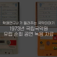 [학예연구사가 들려주는 국악이야기] 1973년 국립국악원 유럽 순회 공연 녹음 자료