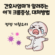 아기 크룹증상 컹컹 기침소리 간호사엄마가 알려주는 대처법