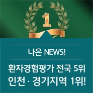 나은병원 환자경험평가 전국 5위, 인천ㆍ경인지역 1위 선정!