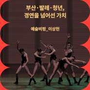 [예술비평] 부산·발레·청년, 경연을 넘어선 가치 - 제6회 부산발레페스티벌 'Dance Wave'