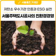 친환경경영의 선두주자 서울주택도시공사, 저탄소 우수기관 인증과 ESG 실천