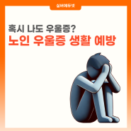 [노인질환] 혹시 나도 우울증? 노인 우울증 생활 예방!