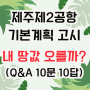 제주제2공항 기본계획 고시, 내 땅값 오를까? Q&A 10문 10답