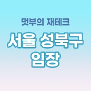 서울 성북구 분위기 임장 후기 (지역별 임장루트 포함)