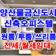 양산신도시 물금,증산 오피스텔 원룸,투룸,쓰리룸 전세,월세,임대