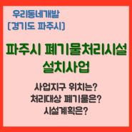 파주시 폐기물처리시설 설치사업 (경기도 파주시) [우리동네개발이야기]