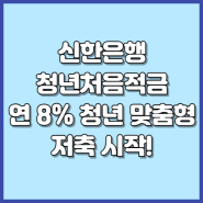 신한은행 청년처음적금 목돈 마련의 첫걸음, 8% 금리 혜택으로 여전한 인기