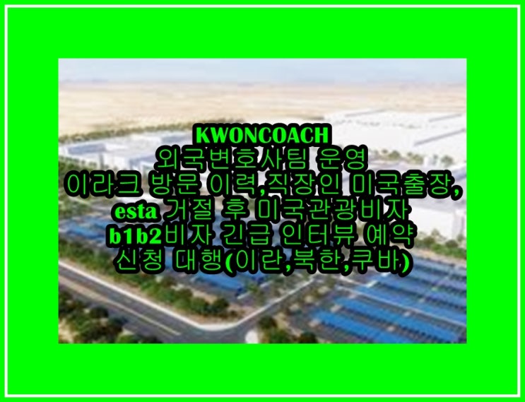 이라크 방문 이력,직장인 미국출장,Esta 거절 후 미국관광비자 B1B2비자 긴급 인터뷰 예약 신청 대행(이란,북한,쿠바 ...