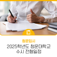 9월 13일 수시 접수 마감! 2025학년도 청운대학교 '수시 전형일정' 총정리 (접수기간, 실기 및 면접고사, 합격자 발표, 최종 등록)