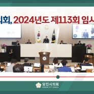 [의회NEWS] 당진시의회, 2024년도 제113회 임시회 폐회