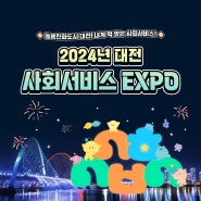 🎊 돌봄친화도시 대전! 내게 딱 맞는 사회서비스! 🎈2024년 대전 사회서비스 EXPO 🎈