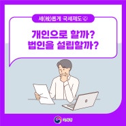 신규 사업자, 개인이 좋을까 법인이 좋을까? 창업전 알아두면 좋은 정보!