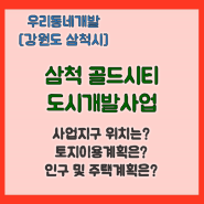 삼척 골드시티 도시개발사업 (강원도 삼척시) [우리동네개발이야기]