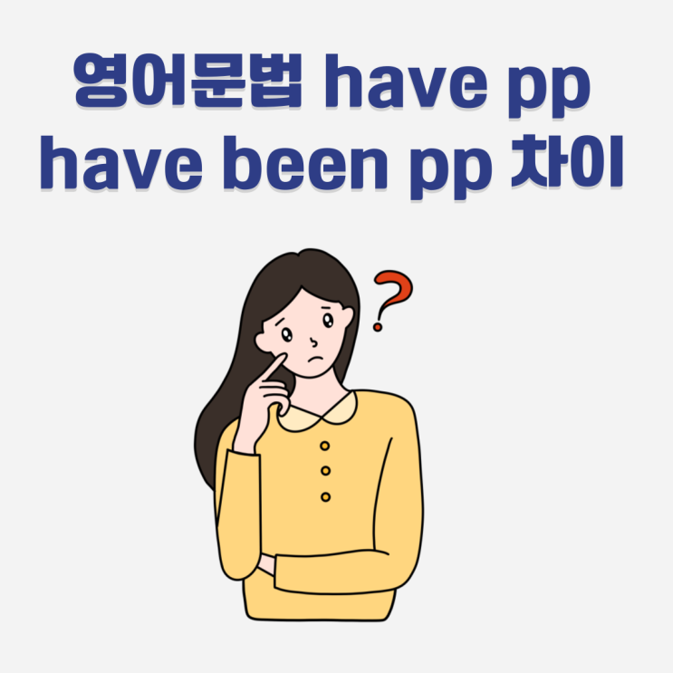 영어인강 현재완료 have pp vs have been pp 뜻 예문 용법 차이 : 네이버 블로그