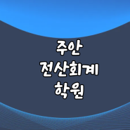 주안전산회계학원 이론부터 실무까지