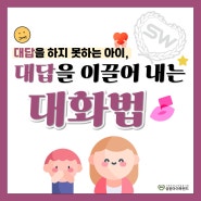 단답으로 답하는 아이, 대답을 이끌어 내는 대화법!