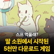 스프 먹을래? 딸 소원에서 시작된 5천만 다운로드 게임