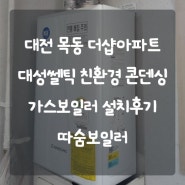 대전보일러 중구 목동 더샵아파트 대성쎌틱 DNC1 저녹스 친환경 콘덴싱 가스보일러 설치후기