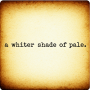 a whiter shade of pale