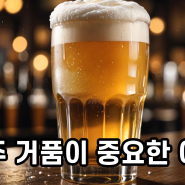 맥주 거품이 중요한 이유