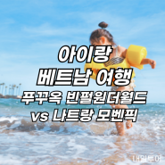 아이랑 베트남여행 푸꾸옥 빈펄원더월드 vs 나트랑 모벤픽 총정리