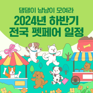 2024년 하반기 서울, 부산 등 전국 펫페어, 펫쇼, 반려동물 박람회 일정 확인하고 가세요! 집사님들 출동! 가슴으로 낳아 지갑으로 키우자!