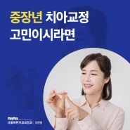 대전교정전문치과 40대 50대 중장년 치아교정 고민이시라면