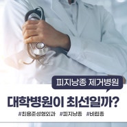 대구 피지낭종 제거병원 대학병원이 최선일까?