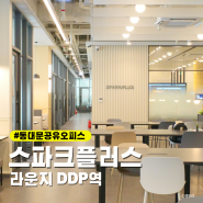 동대문공유오피스 스파크플러스라운지패스 DDP역 스터디카페 후기