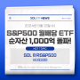 국내 최초 월배당 ETF ‘SOL 미국S&P500’ 순자산 1,000억원 돌파 ! | SOL 미국S&P500 (433330)