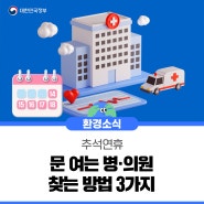 🔍추석 명절, 문 여는 병·의원 찾아야 할 땐? 세 가지만 기억해요!