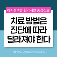 원주하지정맥 진단에 따라 치료는 달라져야 합니다