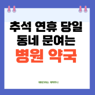 2024 추석 당일 연휴 문여는 우리 동네 병원 약국 찾는 방법 응급의료포털 진료비 가산제도 적용