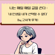 나는 매일 글을 쓴다: '내 인생을 내가 선택할 수 없다'(by 고사카 루카)