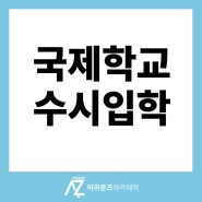 국제학교수시입학 2025년 1월에 입학을 목표로