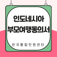 인도네시아 부모여행동의서! 부모 미동반시 필요한 서류들 (가족관계증명서)