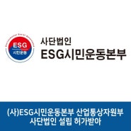 (사)ESG시민운동본부 산업통상자원부 사단법인 설립 허가받아